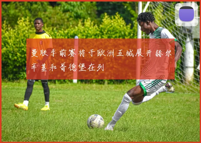 曼联季前赛将于欧洲五城展开赫尔辛基和哥德堡在列