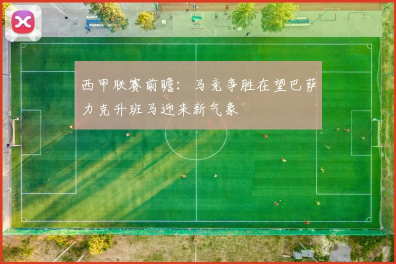 西甲联赛前瞻：马竞争胜在望巴萨力克升班马迎来新气象
